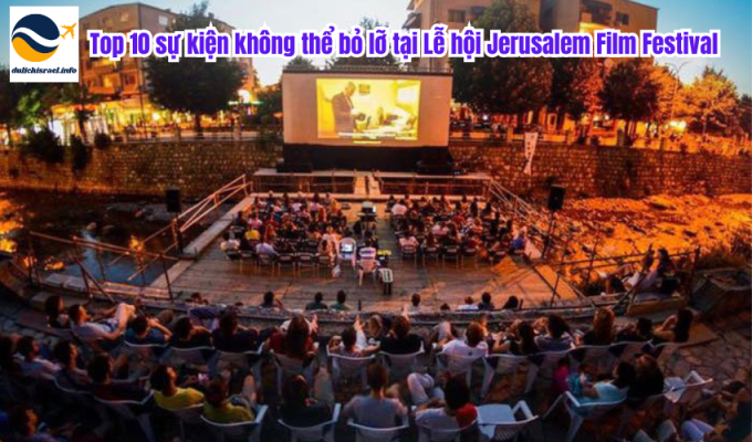 Top 10 sự kiện không thể bỏ lỡ tại Lễ hội Jerusalem Film Festival