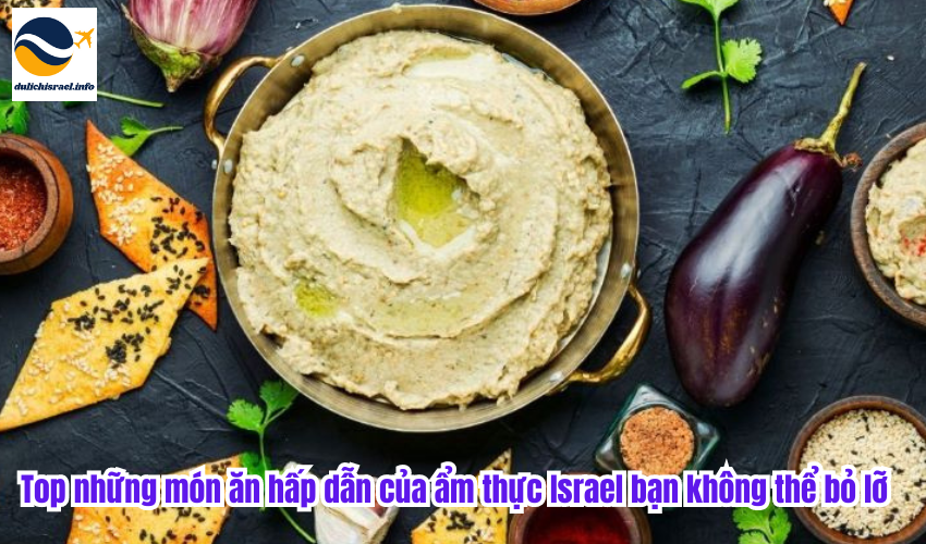 Top những món ăn hấp dẫn của ẩm thực Israel bạn không thể bỏ lỡ