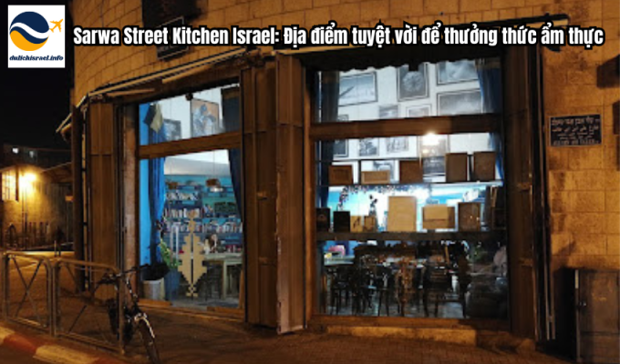 Sarwa Street Kitchen Israel: Địa điểm tuyệt vời để thưởng thức ẩm thực