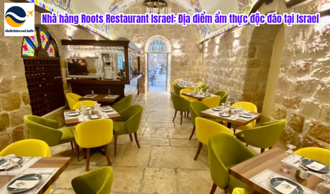 Nhà hàng Roots Restaurant Israel: Địa điểm ẩm thực độc đáo tại Israel