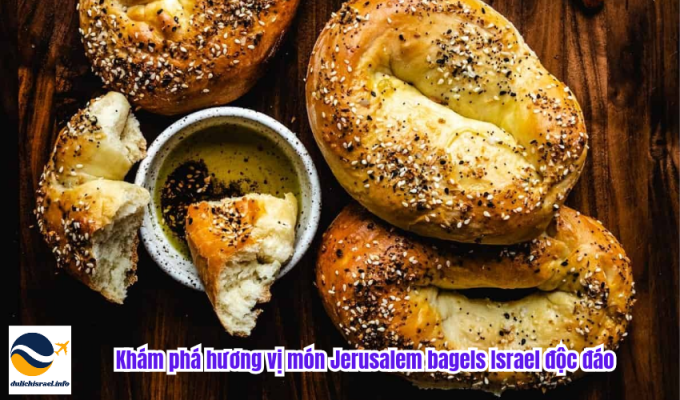 Khám phá hương vị món Jerusalem bagels Israel độc đáo