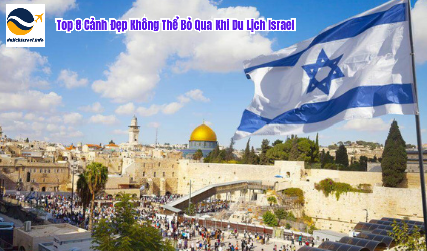 Top 8 Cảnh Đẹp Không Thể Bỏ Qua Khi Du Lịch Israel