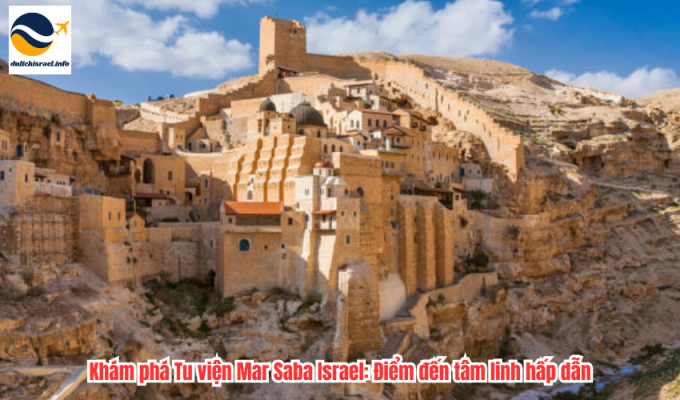 Khám phá Tu viện Mar Saba Israel: Điểm đến tâm linh hấp dẫn