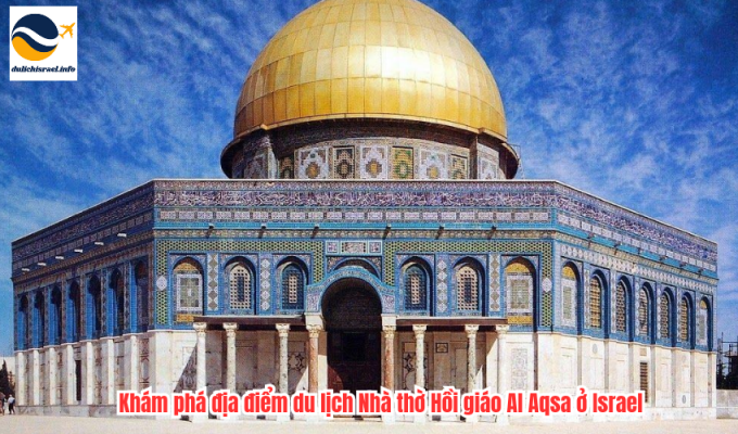 Khám phá địa điểm du lịch Nhà thờ Hồi giáo Al Aqsa ở Israel