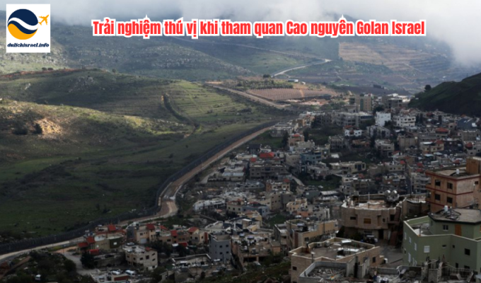 Trải nghiệm thú vị khi tham quan Cao nguyên Golan Israel