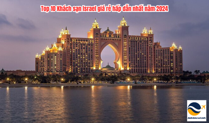 Top 10 Khách sạn Israel giá rẻ hấp dẫn nhất năm 2024