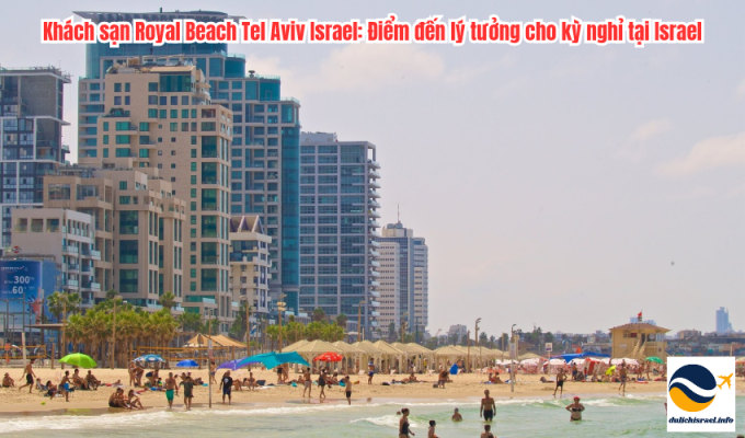 Khách sạn Royal Beach Tel Aviv Israel: Điểm đến lý tưởng cho kỳ nghỉ tại Israel